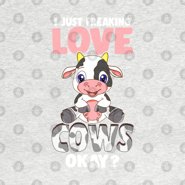 I Just Freaking Love Cows Okay? by E